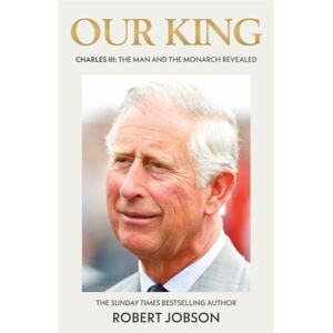 John Blake Publishing Ltd Our King: Charles Iii : The Man And The Monarch Revealed - Commemorate The Historic Coronation Of The King John Blake Publishing Ltd Our King: Charles Iii : The Man And The Monarch Revealed - Commemorate The Historic Coronation Of The King