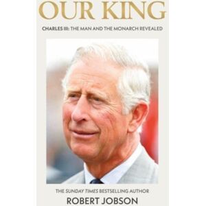 John Blake Publishing Ltd Our King: Charles Iii : The Man And The Monarch Revealed - Commemorate The Historic Coronation Of The King John Blake Publishing Ltd Our King: Charles Iii : The Man And The Monarch Revealed - Commemorate The Historic Coronation Of The King