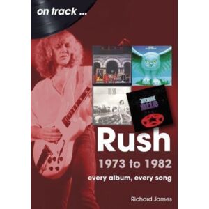 Sonicbond Publishing Rush 1973 To 1982 On Track : Every Album, Every Song Sonicbond Publishing Rush 1973 To 1982 On Track : Every Album, Every Song