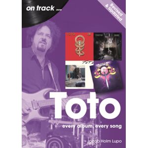 Sonicbond Publishing Toto On Track – Revised And Updated : Every Album, Every Song Sonicbond Publishing Toto On Track – Revised And Updated : Every Album, Every Song