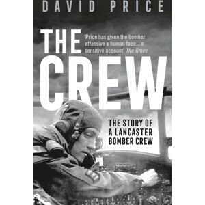 Bloomsbury Publishing PLC The Crew : The Story Of A Lancaster Bomber Crew Bloomsbury Publishing PLC The Crew : The Story Of A Lancaster Bomber Crew