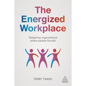 Kogan Page Ltd The Energized Workplace : Designing Organizations Where People Flourish Kogan Page Ltd The Energized Workplace : Designing Organizations Where People Flourish