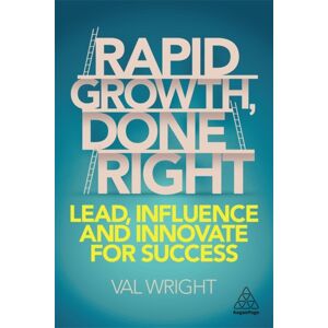 Kogan Page Ltd Rapid Growth, Done Right : Lead, Influence And Innovate For Success Kogan Page Ltd Rapid Growth, Done Right : Lead, Influence And Innovate For Success