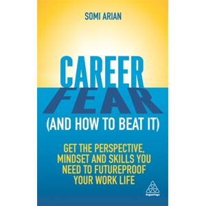 Kogan Page Ltd Career Fear (And How To Beat It) : Get The Perspective, Mindset And Skills You Need To Futureproof Your Work Life Kogan Page Ltd Career Fear (And How To Beat It) : Get The Perspective, Mindset And Skills You Need To Futureproof Your Work Life