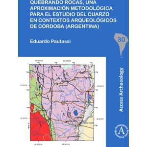 Archaeopress Quebrando Rocas, Una Aproximacion Metodologica Para El Estudio Del Cuarzo En Contextos Arqueologicos De Cordoba (Argentina) Archaeopress Quebrando Rocas, Una Aproximacion Metodologica Para El Estudio Del Cuarzo En Contextos Arqueologicos De Cordoba (Argentina)