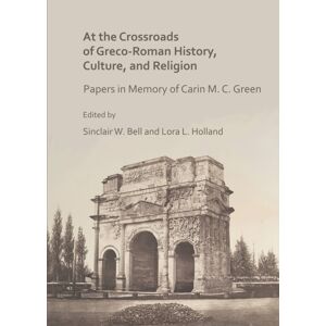 Archaeopress At The Crossroads Of Greco-Roman History, Culture, And Religion : Papers In Memory Of Carin M. C. Green Archaeopress At The Crossroads Of Greco-Roman History, Culture, And Religion : Papers In Memory Of Carin M. C. Green