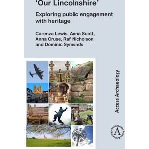 Archaeopress ‘our Lincolnshire’: Exploring Public Engagement With Heritage Archaeopress ‘our Lincolnshire’: Exploring Public Engagement With Heritage