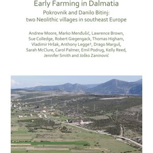 Archaeopress Early Farming In Dalmatia : Pokrovnik And Danilo Bitinj: Two Neolithic Villages In South-East Europe Archaeopress Early Farming In Dalmatia : Pokrovnik And Danilo Bitinj: Two Neolithic Villages In South-East Europe