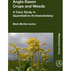 Archaeopress Anglo-Saxon Crops And Weeds: A Case Study In Quantitative Archaeobotany Archaeopress Anglo-Saxon Crops And Weeds: A Case Study In Quantitative Archaeobotany