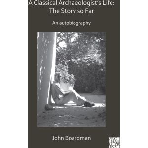 Archaeopress A Classical Archaeologist’s Life: The Story So Far : An Autobiography Archaeopress A Classical Archaeologist’s Life: The Story So Far : An Autobiography