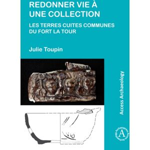 Archaeopress Redonner Vie A Une Collection: Les Terres Cuites Communes Du Fort La Tour Archaeopress Redonner Vie A Une Collection: Les Terres Cuites Communes Du Fort La Tour