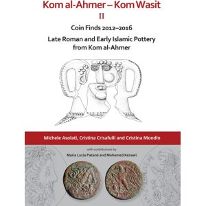 Archaeopress Kom Al-Ahmer - Kom Wasit Ii: Coin Finds 2012-2016 / Late Roman And Early Islamic Pottery From Kom Al-Ahmer Archaeopress Kom Al-Ahmer - Kom Wasit Ii: Coin Finds 2012-2016 / Late Roman And Early Islamic Pottery From Kom Al-Ahmer