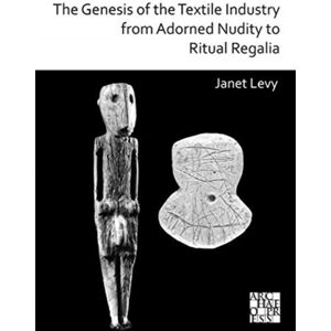 Archaeopress The Genesis Of The Textile Industry From Adorned Nudity To Ritual Regalia: The Changing Role Of Fibre Crafts And Their Evolving Techniques Of Manufacture In The Ancient Near East From The Natufian To Archaeopress The Genesis Of The Textile Industry From Adorned Nudity To Ritual Regalia: The Changing Role Of Fibre Crafts And Their Evolving Techniques Of Manufacture In The Ancient Near East From The Natufian To