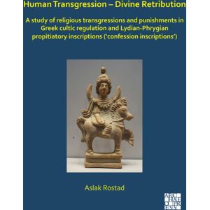 Archaeopress Human Transgression – Divine Retribution: A Study Of Religious Transgressions And Punishments In Greek Cultic Regulation And Lydian-Phrygian Propitiatory Inscriptions (‘confession Inscriptions’) Archaeopress Human Transgression – Divine Retribution: A Study Of Religious Transgressions And Punishments In Greek Cultic Regulation And Lydian-Phrygian Propitiatory Inscriptions (‘confession Inscriptions’)