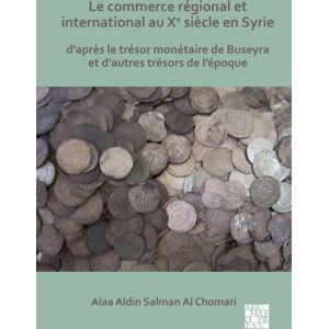 Archaeopress Le Commerce Regional Et International Au Xe Siecle En Syrie : D'Apres Le Tresor Monetaire De Buseyra Et D'Autres Tresors De L'Epoque Archaeopress Le Commerce Regional Et International Au Xe Siecle En Syrie : D'Apres Le Tresor Monetaire De Buseyra Et D'Autres Tresors De L'Epoque