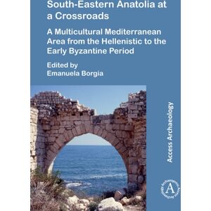 Archaeopress Publishing Ltd South-Eastern Anatolia At A Crossroads : A Multicultural Mediterranean Area From The Hellenistic To The Early Byzantine Period Archaeopress Publishing Ltd South-Eastern Anatolia At A Crossroads : A Multicultural Mediterranean Area From The Hellenistic To The Early Byzantine Period