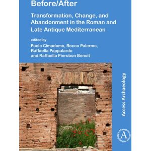 Archaeopress Before/after: Transformation, Change, And Abandonment In The Roman And Late Antique Mediterranean Archaeopress Before/after: Transformation, Change, And Abandonment In The Roman And Late Antique Mediterranean