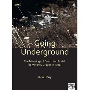 Archaeopress Going Underground: The Meanings Of Death And Burial For Minority Groups In Israel Archaeopress Going Underground: The Meanings Of Death And Burial For Minority Groups In Israel