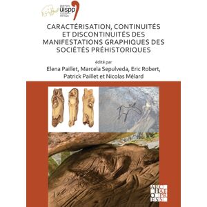 Archaeopress Caracterisation, Continuites Et Discontinuites Des Manifestations Graphiques Des Societes Prehistoriques : Proceedings Of The Xviii Uispp World Congress (4-9 June 2018, Paris, France) Volume 3, Sessio Archaeopress Caracterisation, Continuites Et Discontinuites Des Manifestations Graphiques Des Societes Prehistoriques : Proceedings Of The Xviii Uispp World Congress (4-9 June 2018, Paris, France) Volume 3, Sessio