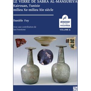 Archaeopress Le Verre De Sabra Al-Mansuriya - Kairouan, Tunisie - Milieu Xe-Milieu Xie Siecle : Production Et Consommation: Vaisselle - Contenants - Vitrages Archaeopress Le Verre De Sabra Al-Mansuriya - Kairouan, Tunisie - Milieu Xe-Milieu Xie Siecle : Production Et Consommation: Vaisselle - Contenants - Vitrages