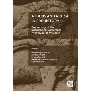 Archaeopress Athens And Attica In Prehistory: Proceedings Of The International Conference, Athens, 27-31 May 2015 Archaeopress Athens And Attica In Prehistory: Proceedings Of The International Conference, Athens, 27-31 May 2015
