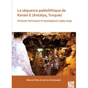 Archaeopress La Sequence Paleolithique De Karain E (Antalya, Turquie) : Analyses Techniques Et Typologiques (1989-2009) Archaeopress La Sequence Paleolithique De Karain E (Antalya, Turquie) : Analyses Techniques Et Typologiques (1989-2009)