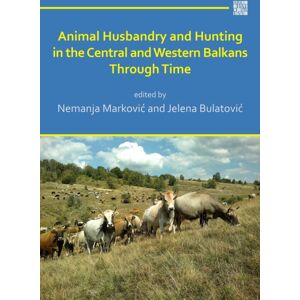 Archaeopress Animal Husbandry And Hunting In The Central And Western Balkans Through Time Archaeopress Animal Husbandry And Hunting In The Central And Western Balkans Through Time