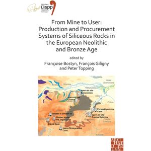 Archaeopress From Mine To User: Production And Procurement Systems Of Siliceous Rocks In The European Neolithic And Bronze Age : Proceedings Of The Xviii Uispp World Congress (4-9 June 2018, Paris, France) Volume Archaeopress From Mine To User: Production And Procurement Systems Of Siliceous Rocks In The European Neolithic And Bronze Age : Proceedings Of The Xviii Uispp World Congress (4-9 June 2018, Paris, France) Volume