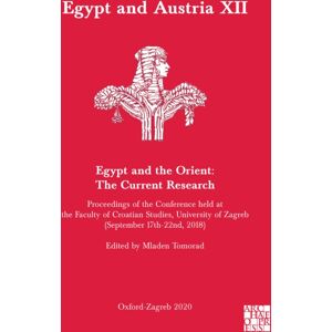 Archaeopress Egypt And Austria Xii - Egypt And The Orient: The Current Research : Proceedings Of The Conference Held At The Faculty Of Croatian Studies, University Of Zagreb (September 17th-22nd, 2018) Archaeopress Egypt And Austria Xii - Egypt And The Orient: The Current Research : Proceedings Of The Conference Held At The Faculty Of Croatian Studies, University Of Zagreb (September 17th-22nd, 2018)