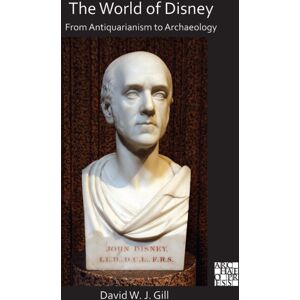 Archaeopress The World Of Disney: From Antiquarianism To Archaeology Archaeopress The World Of Disney: From Antiquarianism To Archaeology