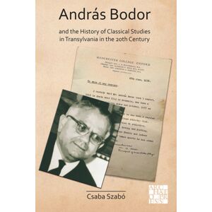 Archaeopress Andras Bodor And The History Of Classical Studies In Transylvania In The 20th Century Archaeopress Andras Bodor And The History Of Classical Studies In Transylvania In The 20th Century
