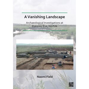 Archaeopress A Vanishing Landscape: Archaeological Investigations At Blakeney Eye, Norfolk Archaeopress A Vanishing Landscape: Archaeological Investigations At Blakeney Eye, Norfolk