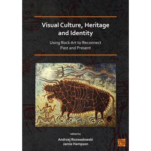 Archaeopress Visual Culture, Heritage And Identity: Using Rock Art To Reconnect Past And Present Archaeopress Visual Culture, Heritage And Identity: Using Rock Art To Reconnect Past And Present