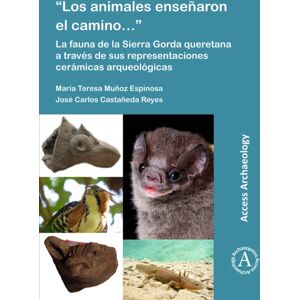 Archaeopress “los Animales Ensenaron El Camino…”: La Fauna De La Sierra Gorda Queretana A Traves De Sus Representaciones Ceramicas Arqueologicas Archaeopress “los Animales Ensenaron El Camino…”: La Fauna De La Sierra Gorda Queretana A Traves De Sus Representaciones Ceramicas Arqueologicas