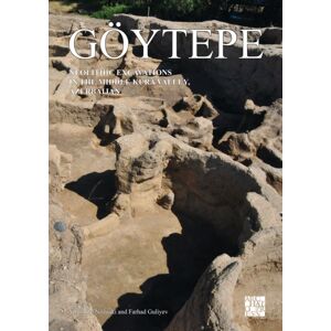 Archaeopress Goytepe: Neolithic Excavations In The Middle Kura Valley, Azerbaijan Archaeopress Goytepe: Neolithic Excavations In The Middle Kura Valley, Azerbaijan