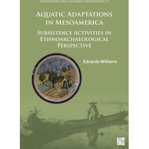 Archaeopress Aquatic Adaptations In Mesoamerica : Subsistence Activities In Ethnoarchaeological Perspective Archaeopress Aquatic Adaptations In Mesoamerica : Subsistence Activities In Ethnoarchaeological Perspective