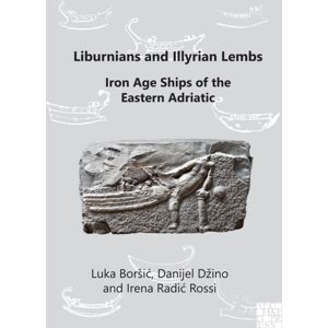 Archaeopress Liburnians And Illyrian Lembs: Iron Age Ships Of The Eastern Adriatic Archaeopress Liburnians And Illyrian Lembs: Iron Age Ships Of The Eastern Adriatic