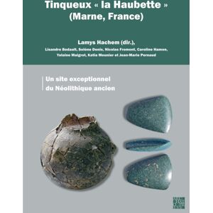 Archaeopress Tinqueux « La Haubette » (Marne, France): Un Site Exceptionnel Du Neolithique Ancien Archaeopress Tinqueux « La Haubette » (Marne, France): Un Site Exceptionnel Du Neolithique Ancien