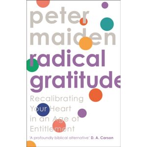 Inter-Varsity Press Radical Gratitude : Recalibrating Your Heart In An Age Of Entitlement Inter-Varsity Press Radical Gratitude : Recalibrating Your Heart In An Age Of Entitlement