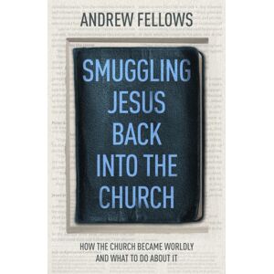 Inter-Varsity Press Smuggling Jesus Back Into The Church : How The Church Became Worldly And What To Do About It Inter-Varsity Press Smuggling Jesus Back Into The Church : How The Church Became Worldly And What To Do About It