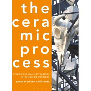 Bloomsbury Publishing PLC The Ceramic Process : A Manual And Source Of Inspiration For Ceramic Art And Design Bloomsbury Publishing PLC The Ceramic Process : A Manual And Source Of Inspiration For Ceramic Art And Design