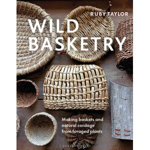 Bloomsbury Publishing PLC Wild Basketry : Making Baskets And Natural Cordage From Foraged Plants Bloomsbury Publishing PLC Wild Basketry : Making Baskets And Natural Cordage From Foraged Plants