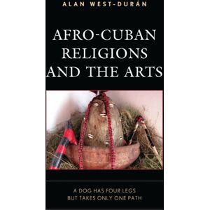 Bloomsbury Publishing Plc Afro-Cuban Religions And The Arts : A Dog Has Four Legs But Takes Only One Path Bloomsbury Publishing Plc Afro-Cuban Religions And The Arts : A Dog Has Four Legs But Takes Only One Path