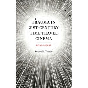 Bloomsbury Publishing Plc Trauma In 21st-Century Time Travel Cinema : Being (A)Part Bloomsbury Publishing Plc Trauma In 21st-Century Time Travel Cinema : Being (A)Part