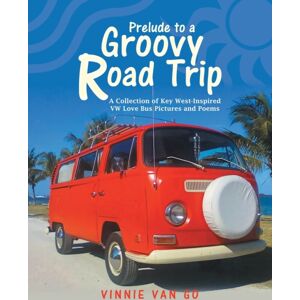 Xlibris Us Prelude To A Groovy Road Trip : A Collection Of Key West-Inspired Vw Love Bus Pictures And Poems Xlibris Us Prelude To A Groovy Road Trip : A Collection Of Key West-Inspired Vw Love Bus Pictures And Poems