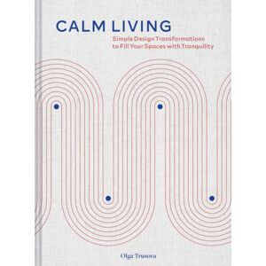 Chronicle Books Calm Living : Simple Design Transformations To Fill Your Spaces With Tranquility Chronicle Books Calm Living : Simple Design Transformations To Fill Your Spaces With Tranquility