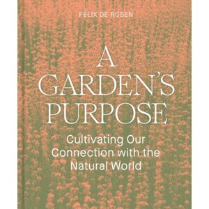 Chronicle Books A Garden'S Purpose : Cultivating Our Connection To The Natural World Chronicle Books A Garden'S Purpose : Cultivating Our Connection To The Natural World