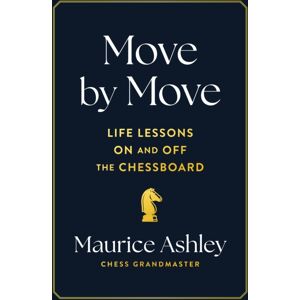 Chronicle Books Move By Move : Life Lessons On And Off The Chessboard Chronicle Books Move By Move : Life Lessons On And Off The Chessboard