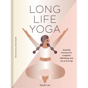 Chronicle Books Long Life Yoga : Essential Practices For Longevity, Well-Being, And Joy At Any Age Chronicle Books Long Life Yoga : Essential Practices For Longevity, Well-Being, And Joy At Any Age