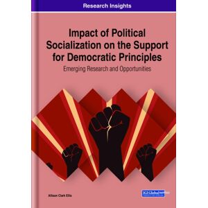IGI Global Impact Of Political Socialization On The Support For Democratic Principles: Emerging Research And Opportunities IGI Global Impact Of Political Socialization On The Support For Democratic Principles: Emerging Research And Opportunities